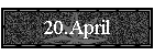 20.April